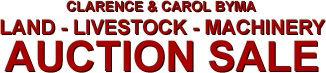 Clarence & Carol Byma Land, Livestock, Machinery AUCTION SALE